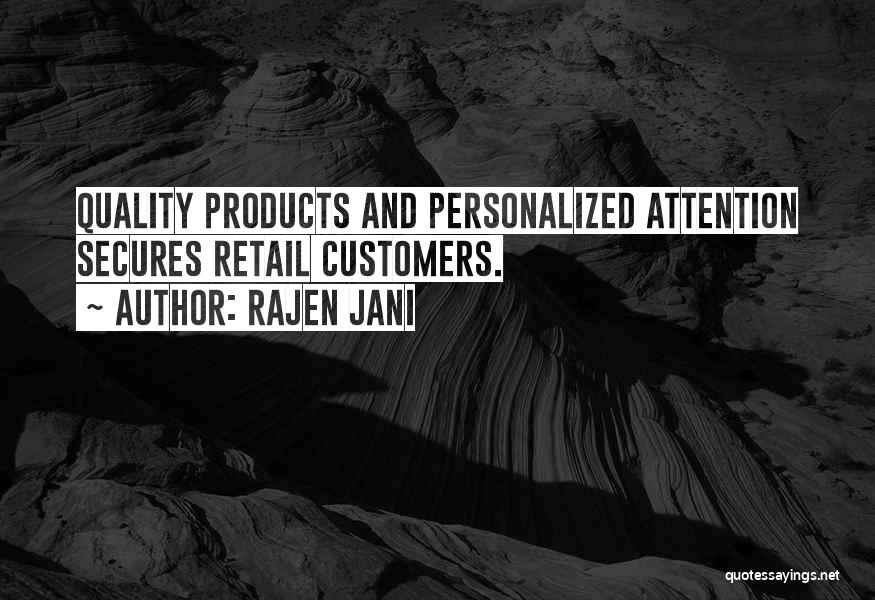 Rajen Jani Quotes: Quality Products And Personalized Attention Secures Retail Customers.