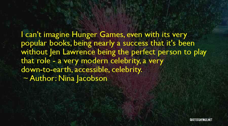 Nina Jacobson Quotes: I Can't Imagine Hunger Games, Even With Its Very Popular Books, Being Nearly A Success That It's Been Without Jen