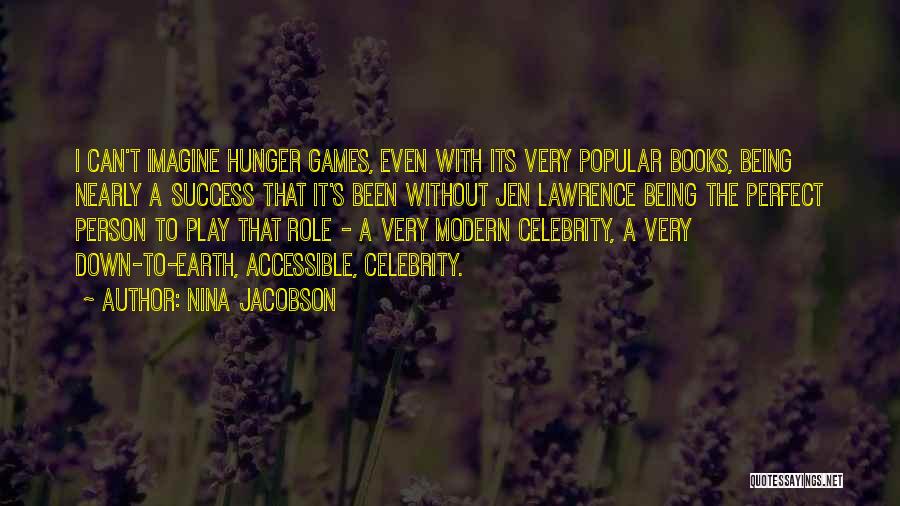 Nina Jacobson Quotes: I Can't Imagine Hunger Games, Even With Its Very Popular Books, Being Nearly A Success That It's Been Without Jen