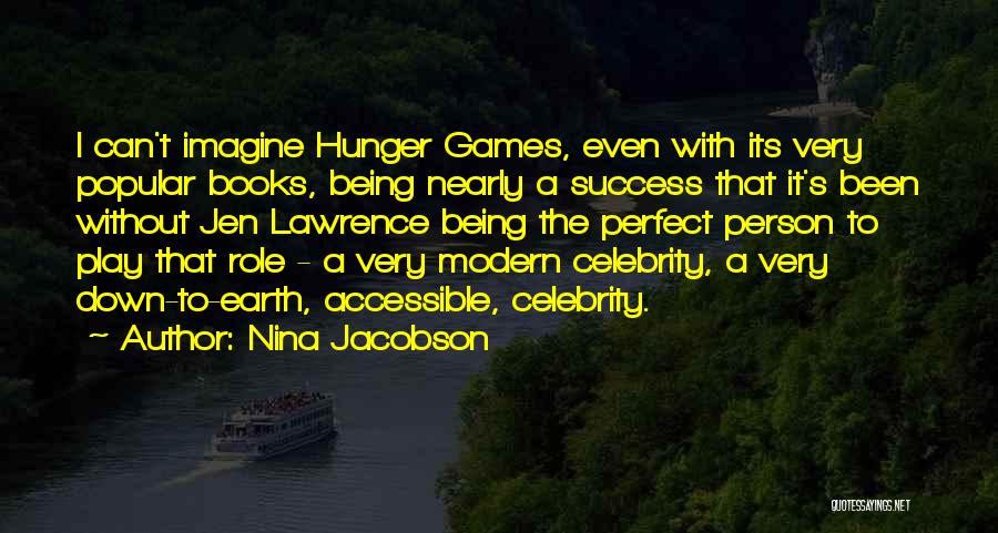 Nina Jacobson Quotes: I Can't Imagine Hunger Games, Even With Its Very Popular Books, Being Nearly A Success That It's Been Without Jen
