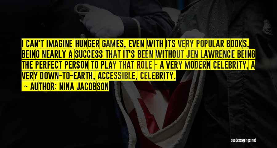 Nina Jacobson Quotes: I Can't Imagine Hunger Games, Even With Its Very Popular Books, Being Nearly A Success That It's Been Without Jen