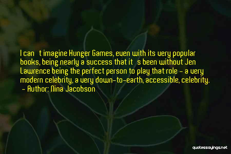 Nina Jacobson Quotes: I Can't Imagine Hunger Games, Even With Its Very Popular Books, Being Nearly A Success That It's Been Without Jen