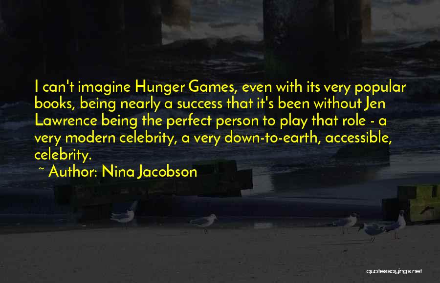 Nina Jacobson Quotes: I Can't Imagine Hunger Games, Even With Its Very Popular Books, Being Nearly A Success That It's Been Without Jen