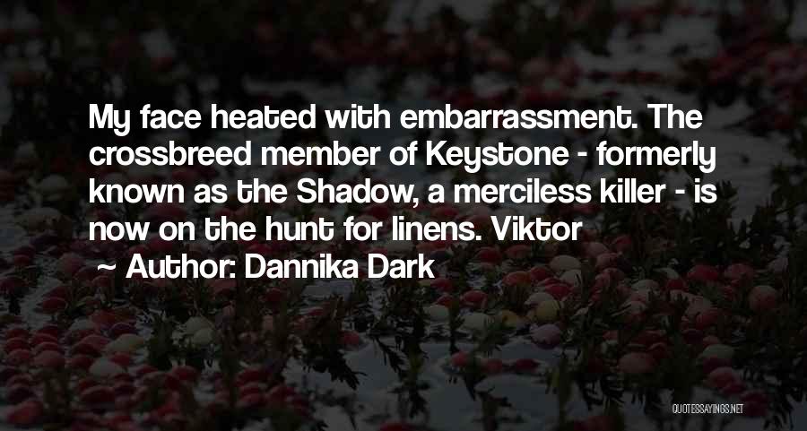 Dannika Dark Quotes: My Face Heated With Embarrassment. The Crossbreed Member Of Keystone - Formerly Known As The Shadow, A Merciless Killer -