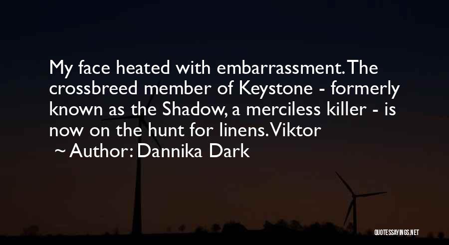 Dannika Dark Quotes: My Face Heated With Embarrassment. The Crossbreed Member Of Keystone - Formerly Known As The Shadow, A Merciless Killer -