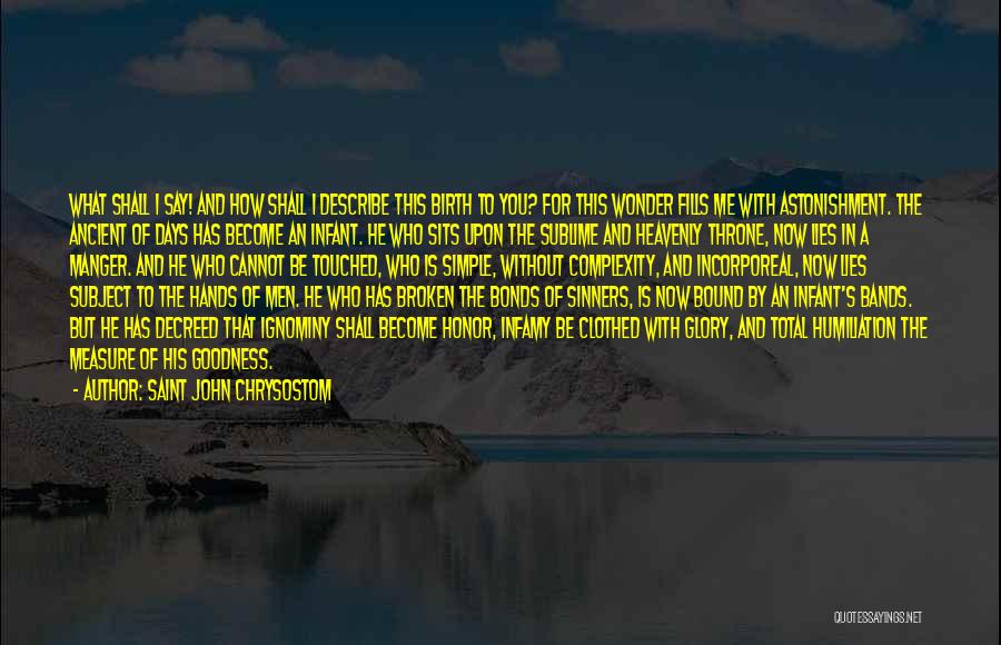 Saint John Chrysostom Quotes: What Shall I Say! And How Shall I Describe This Birth To You? For This Wonder Fills Me With Astonishment.