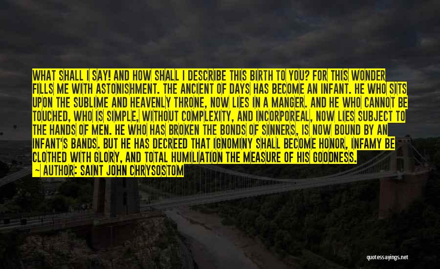 Saint John Chrysostom Quotes: What Shall I Say! And How Shall I Describe This Birth To You? For This Wonder Fills Me With Astonishment.