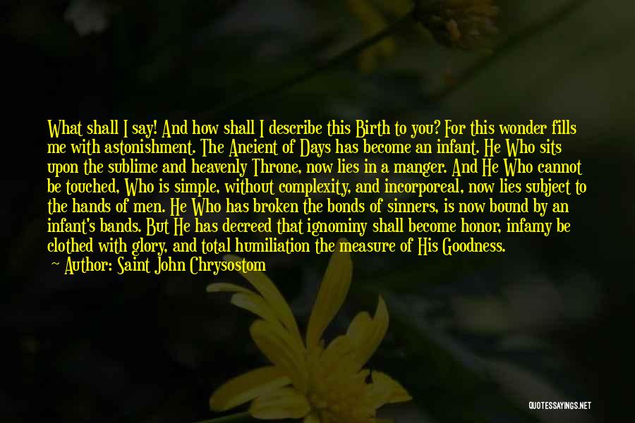 Saint John Chrysostom Quotes: What Shall I Say! And How Shall I Describe This Birth To You? For This Wonder Fills Me With Astonishment.