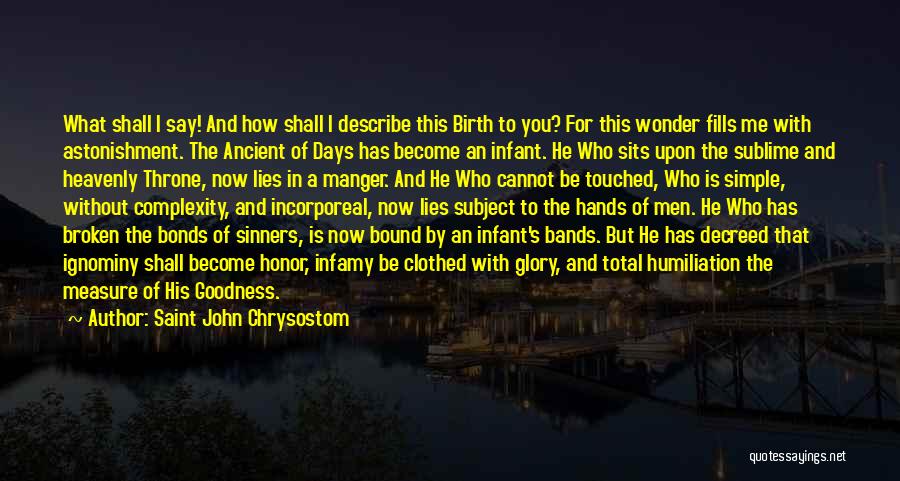 Saint John Chrysostom Quotes: What Shall I Say! And How Shall I Describe This Birth To You? For This Wonder Fills Me With Astonishment.