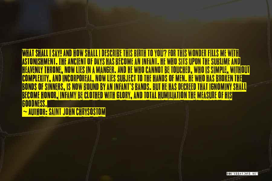 Saint John Chrysostom Quotes: What Shall I Say! And How Shall I Describe This Birth To You? For This Wonder Fills Me With Astonishment.