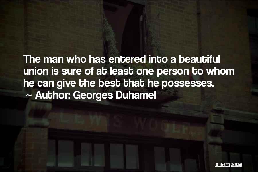 Georges Duhamel Quotes: The Man Who Has Entered Into A Beautiful Union Is Sure Of At Least One Person To Whom He Can