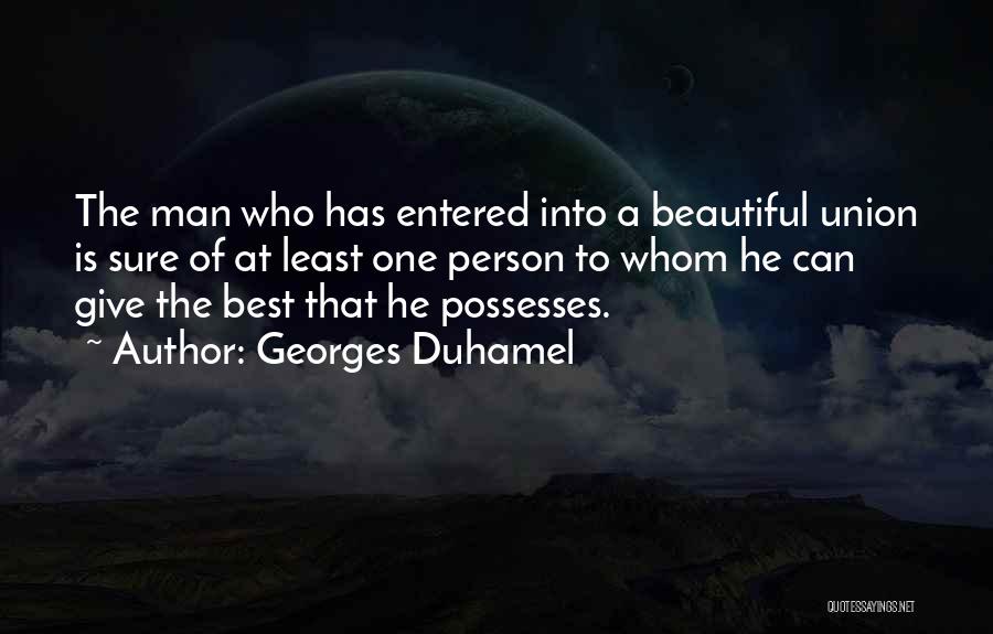 Georges Duhamel Quotes: The Man Who Has Entered Into A Beautiful Union Is Sure Of At Least One Person To Whom He Can