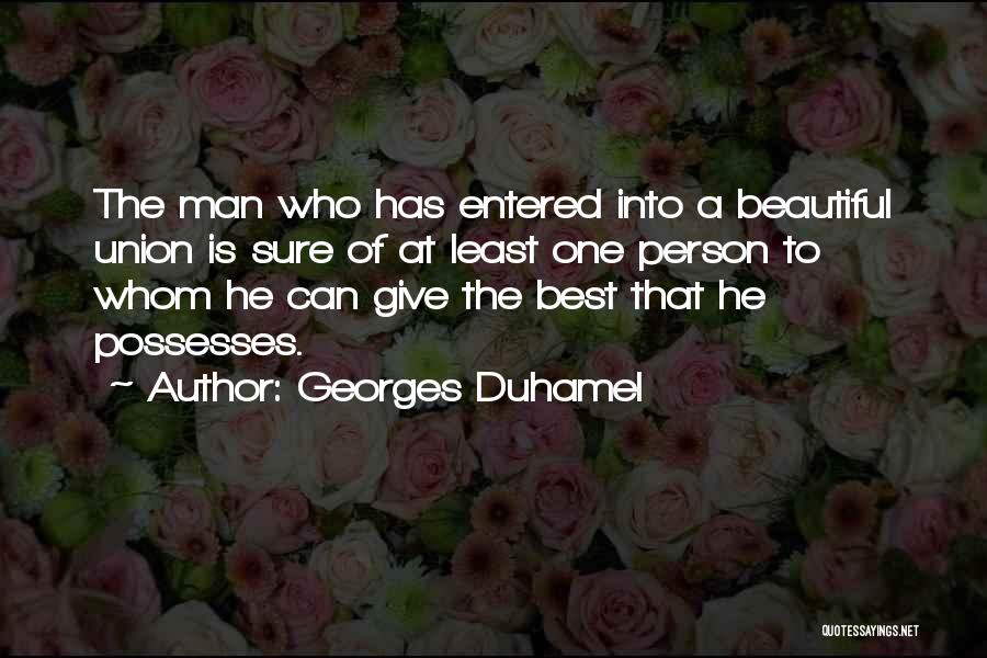 Georges Duhamel Quotes: The Man Who Has Entered Into A Beautiful Union Is Sure Of At Least One Person To Whom He Can