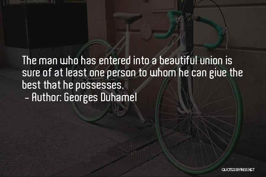 Georges Duhamel Quotes: The Man Who Has Entered Into A Beautiful Union Is Sure Of At Least One Person To Whom He Can