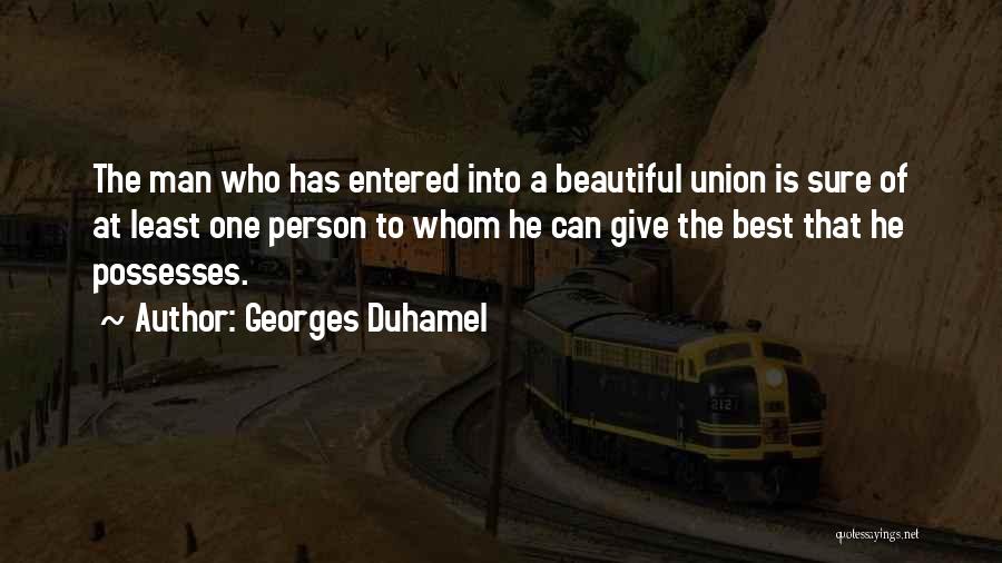 Georges Duhamel Quotes: The Man Who Has Entered Into A Beautiful Union Is Sure Of At Least One Person To Whom He Can