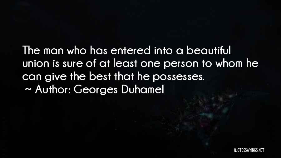 Georges Duhamel Quotes: The Man Who Has Entered Into A Beautiful Union Is Sure Of At Least One Person To Whom He Can