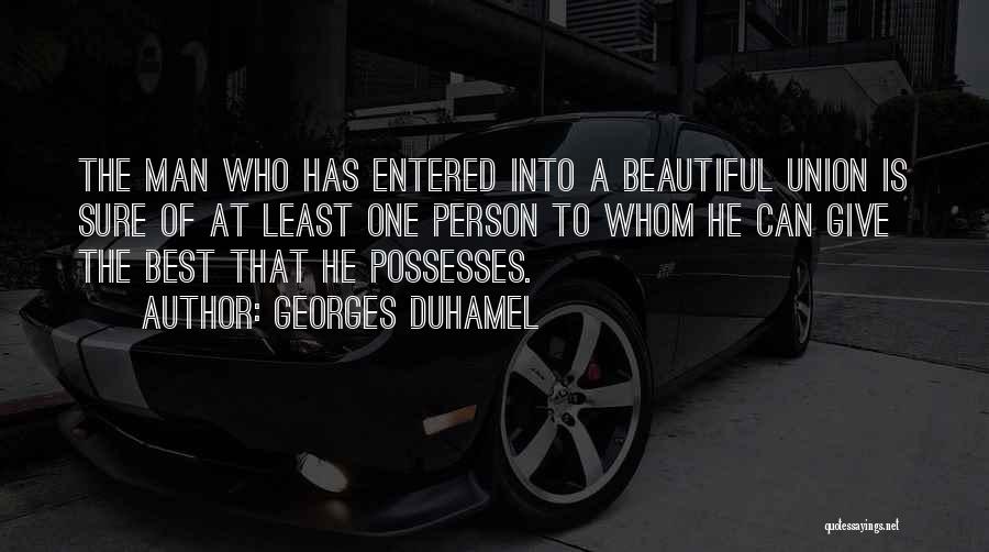 Georges Duhamel Quotes: The Man Who Has Entered Into A Beautiful Union Is Sure Of At Least One Person To Whom He Can