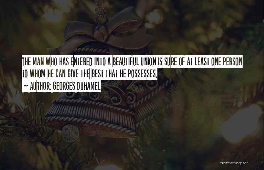 Georges Duhamel Quotes: The Man Who Has Entered Into A Beautiful Union Is Sure Of At Least One Person To Whom He Can
