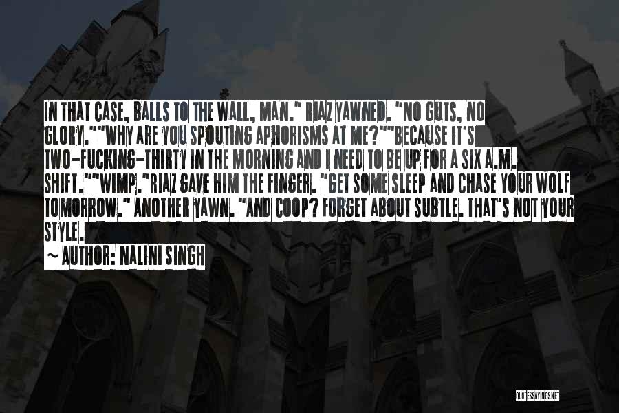 Nalini Singh Quotes: In That Case, Balls To The Wall, Man. Riaz Yawned. No Guts, No Glory.why Are You Spouting Aphorisms At Me?because