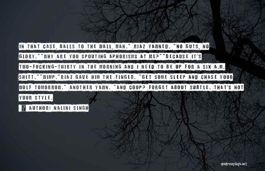 Nalini Singh Quotes: In That Case, Balls To The Wall, Man. Riaz Yawned. No Guts, No Glory.why Are You Spouting Aphorisms At Me?because