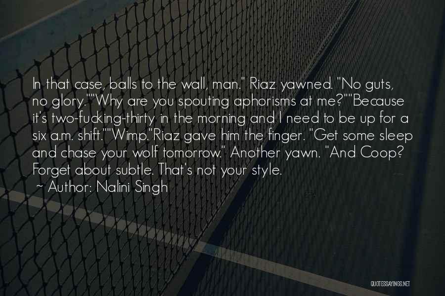 Nalini Singh Quotes: In That Case, Balls To The Wall, Man. Riaz Yawned. No Guts, No Glory.why Are You Spouting Aphorisms At Me?because