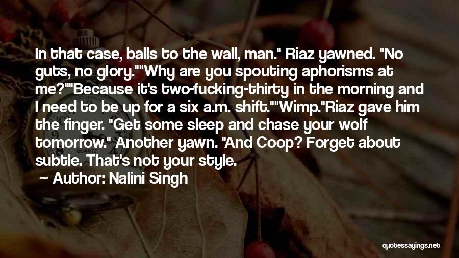 Nalini Singh Quotes: In That Case, Balls To The Wall, Man. Riaz Yawned. No Guts, No Glory.why Are You Spouting Aphorisms At Me?because