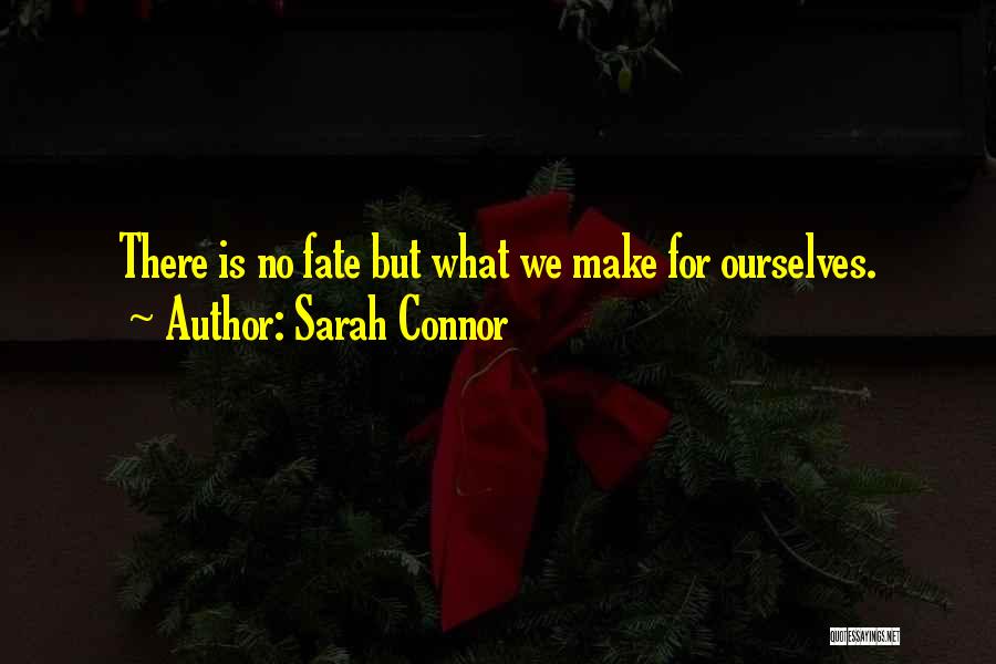 Sarah Connor Quotes: There Is No Fate But What We Make For Ourselves.