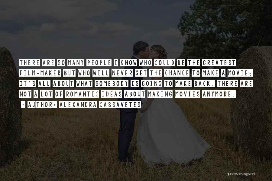 Alexandra Cassavetes Quotes: There Are So Many People I Know Who Could Be The Greatest Film-maker But Who Will Never Get The Chance