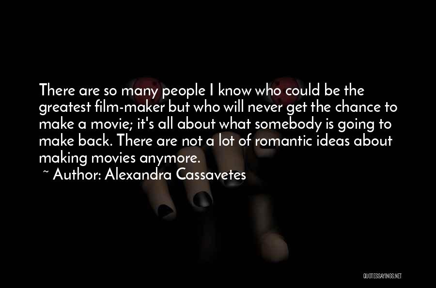 Alexandra Cassavetes Quotes: There Are So Many People I Know Who Could Be The Greatest Film-maker But Who Will Never Get The Chance