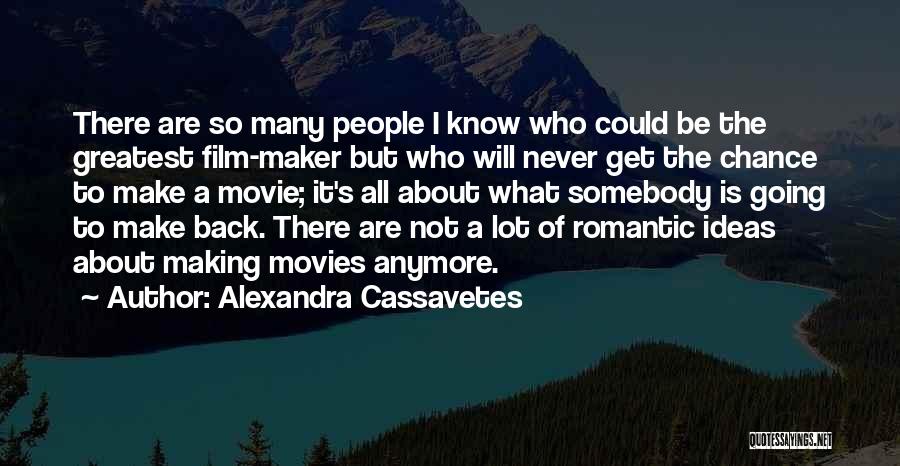 Alexandra Cassavetes Quotes: There Are So Many People I Know Who Could Be The Greatest Film-maker But Who Will Never Get The Chance