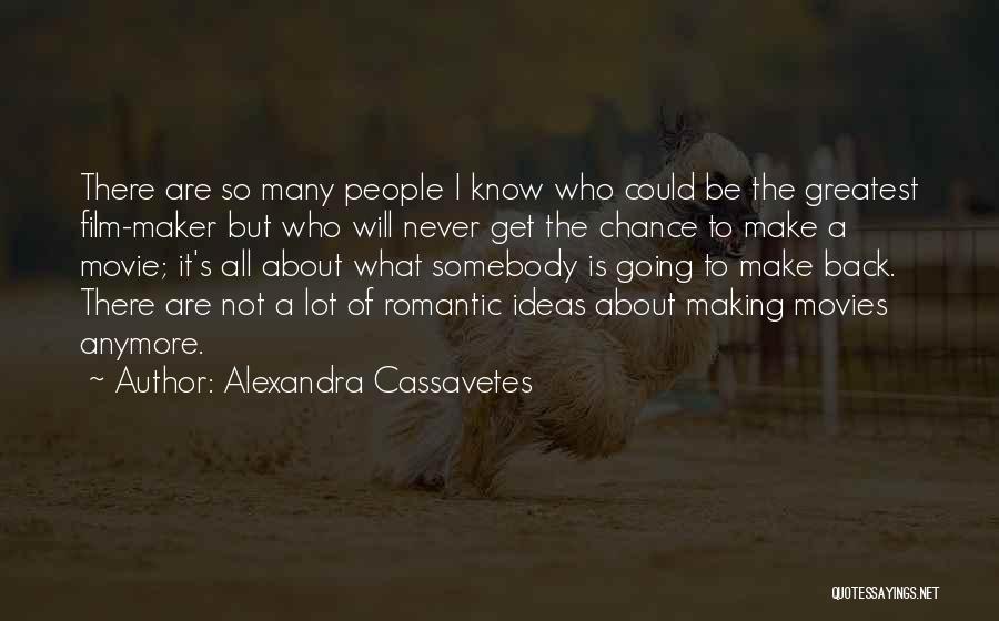 Alexandra Cassavetes Quotes: There Are So Many People I Know Who Could Be The Greatest Film-maker But Who Will Never Get The Chance