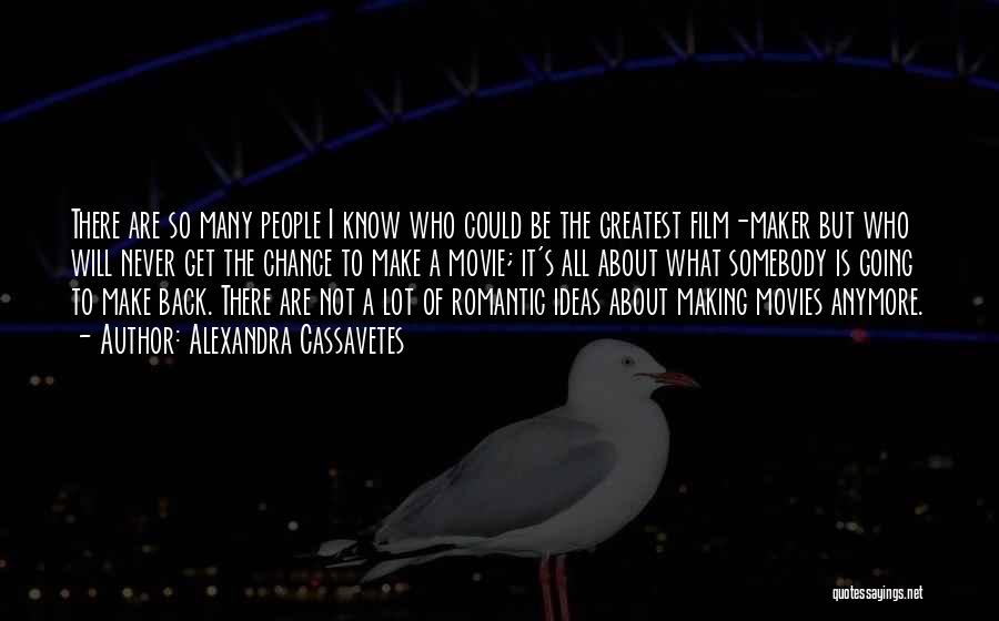 Alexandra Cassavetes Quotes: There Are So Many People I Know Who Could Be The Greatest Film-maker But Who Will Never Get The Chance