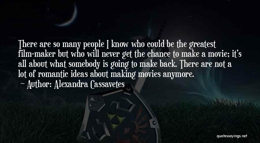 Alexandra Cassavetes Quotes: There Are So Many People I Know Who Could Be The Greatest Film-maker But Who Will Never Get The Chance