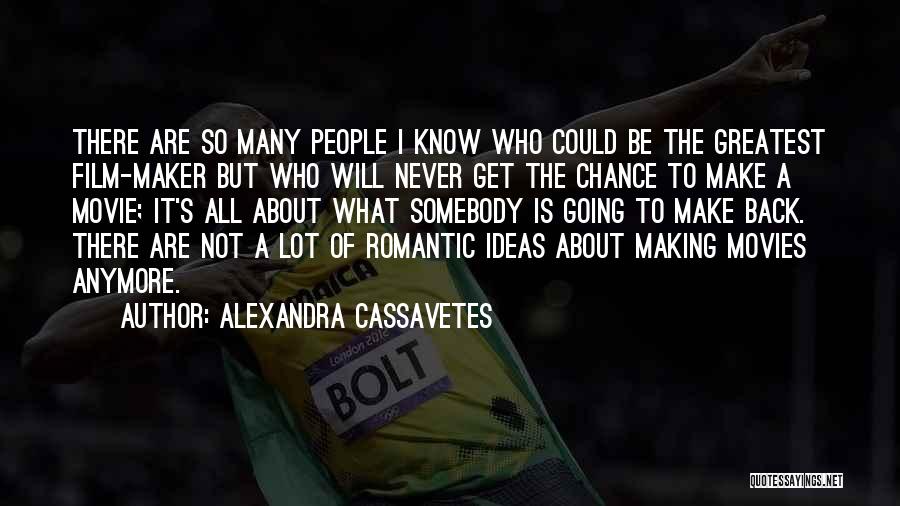 Alexandra Cassavetes Quotes: There Are So Many People I Know Who Could Be The Greatest Film-maker But Who Will Never Get The Chance