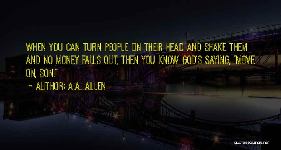 A.A. Allen Quotes: When You Can Turn People On Their Head And Shake Them And No Money Falls Out, Then You Know God's