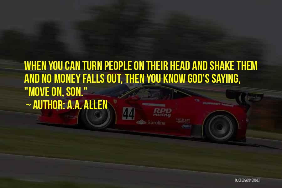 A.A. Allen Quotes: When You Can Turn People On Their Head And Shake Them And No Money Falls Out, Then You Know God's