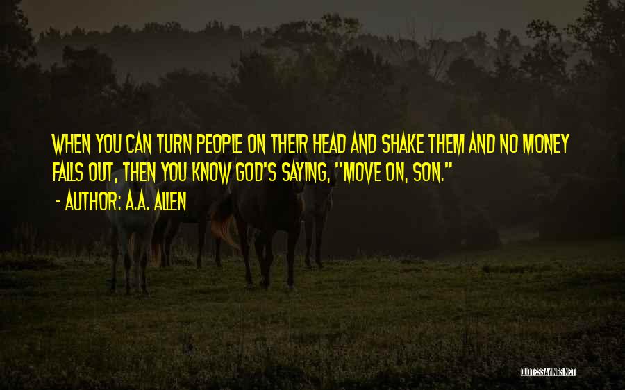 A.A. Allen Quotes: When You Can Turn People On Their Head And Shake Them And No Money Falls Out, Then You Know God's