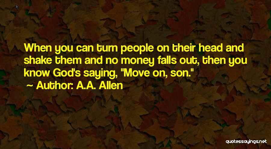 A.A. Allen Quotes: When You Can Turn People On Their Head And Shake Them And No Money Falls Out, Then You Know God's