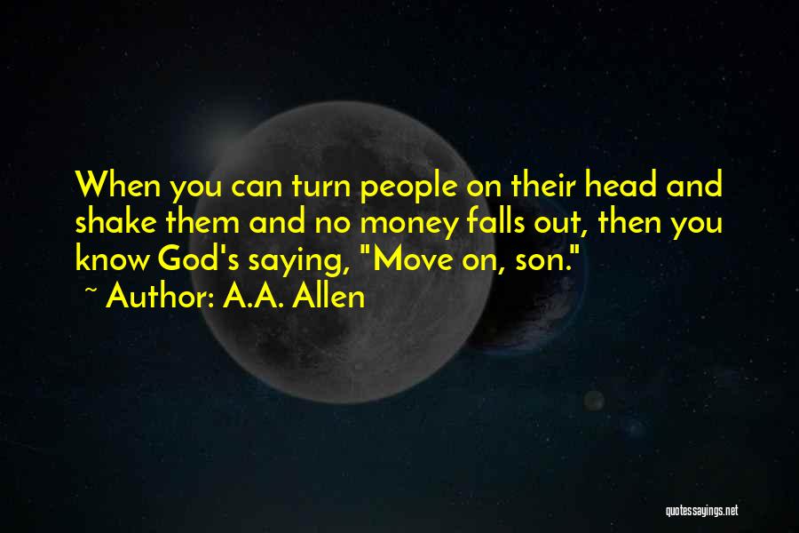 A.A. Allen Quotes: When You Can Turn People On Their Head And Shake Them And No Money Falls Out, Then You Know God's