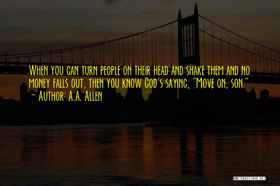 A.A. Allen Quotes: When You Can Turn People On Their Head And Shake Them And No Money Falls Out, Then You Know God's