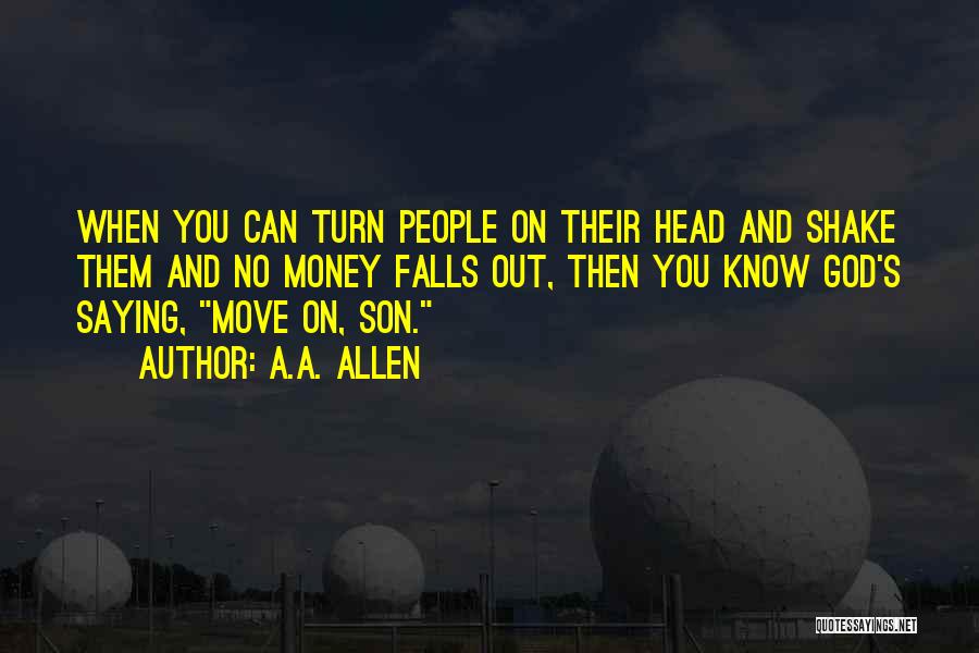 A.A. Allen Quotes: When You Can Turn People On Their Head And Shake Them And No Money Falls Out, Then You Know God's