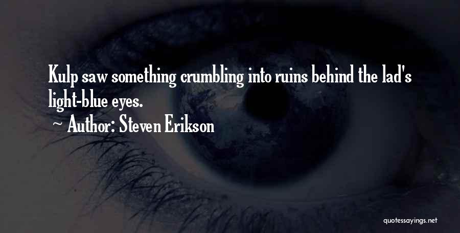 Steven Erikson Quotes: Kulp Saw Something Crumbling Into Ruins Behind The Lad's Light-blue Eyes.