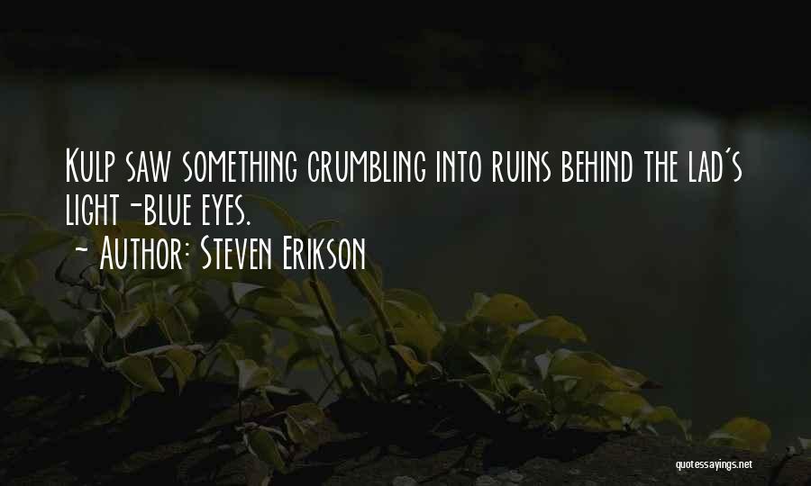 Steven Erikson Quotes: Kulp Saw Something Crumbling Into Ruins Behind The Lad's Light-blue Eyes.