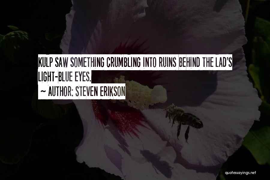 Steven Erikson Quotes: Kulp Saw Something Crumbling Into Ruins Behind The Lad's Light-blue Eyes.