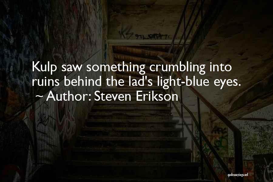 Steven Erikson Quotes: Kulp Saw Something Crumbling Into Ruins Behind The Lad's Light-blue Eyes.