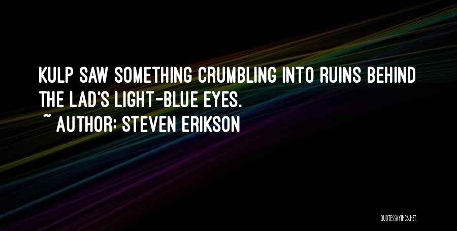 Steven Erikson Quotes: Kulp Saw Something Crumbling Into Ruins Behind The Lad's Light-blue Eyes.