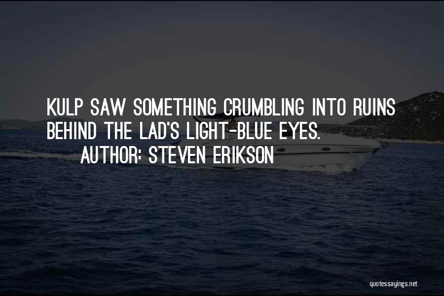 Steven Erikson Quotes: Kulp Saw Something Crumbling Into Ruins Behind The Lad's Light-blue Eyes.