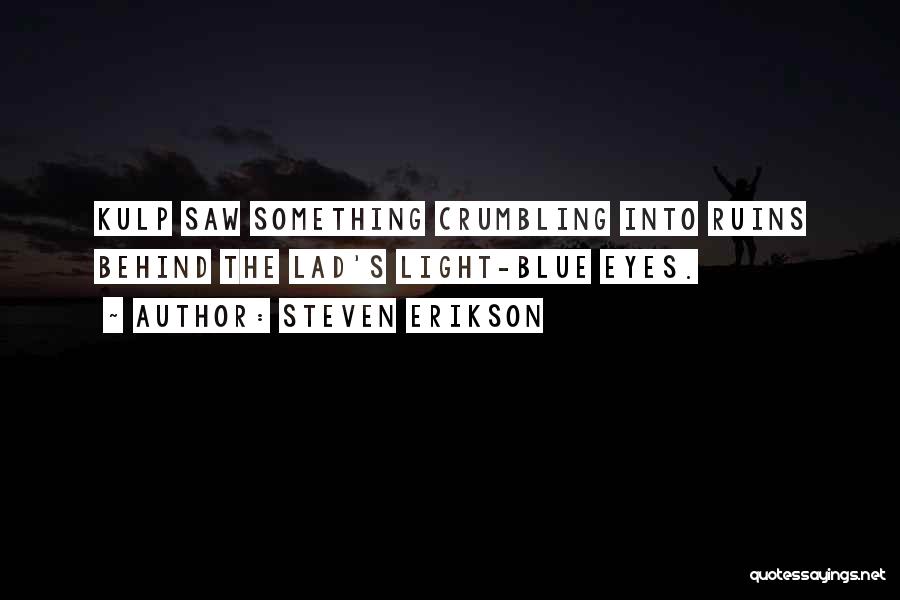 Steven Erikson Quotes: Kulp Saw Something Crumbling Into Ruins Behind The Lad's Light-blue Eyes.