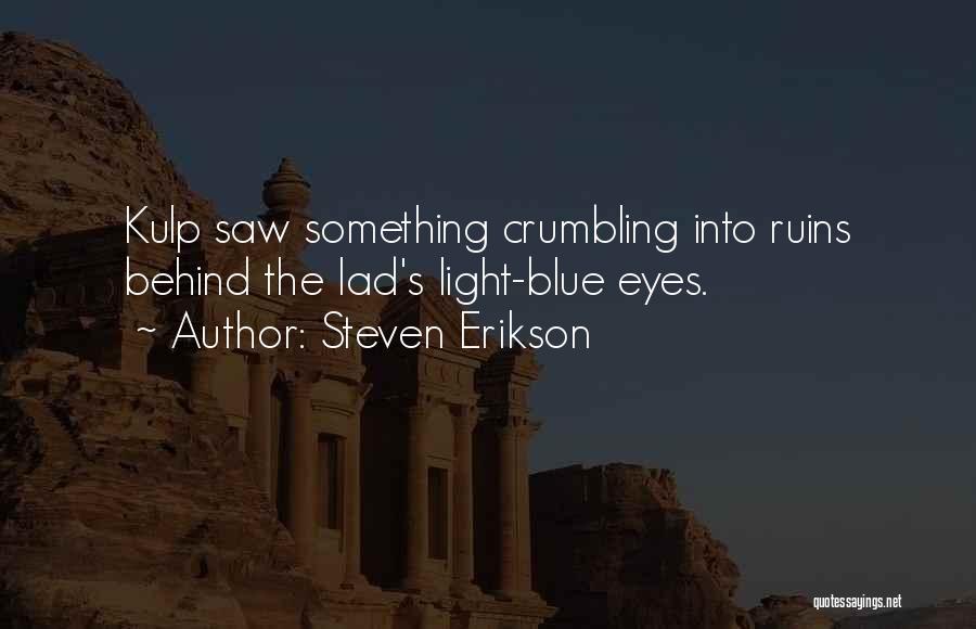 Steven Erikson Quotes: Kulp Saw Something Crumbling Into Ruins Behind The Lad's Light-blue Eyes.