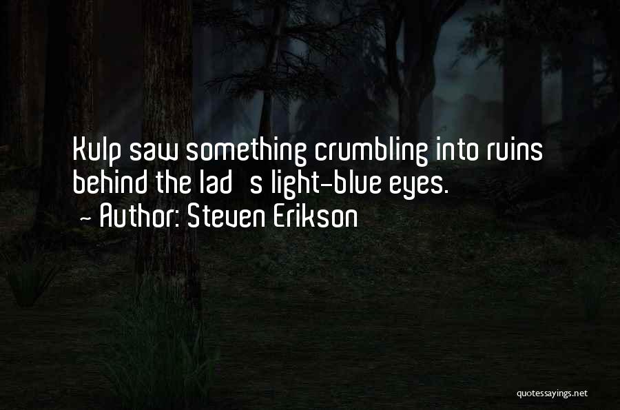 Steven Erikson Quotes: Kulp Saw Something Crumbling Into Ruins Behind The Lad's Light-blue Eyes.